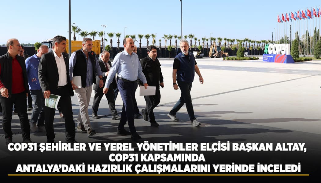 Başkan Uğur İbrahim Altay Antalya’daki COP31 Hazırlıklarını İnceledi