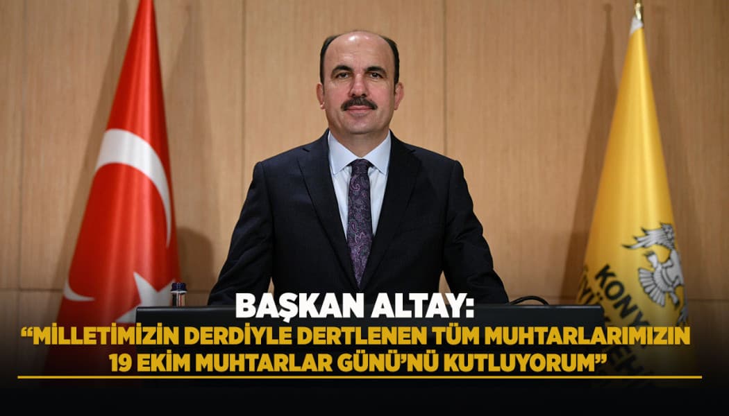 Başkan Uğur İbrahim Altay'dan 19 Ekim Muhtarlar Günü Mesajı