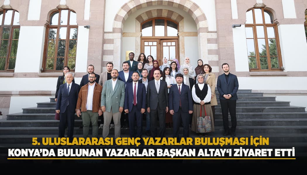 Uluslararası Genç Yazarlar Konya'da Başkan Altay ile Buluştu